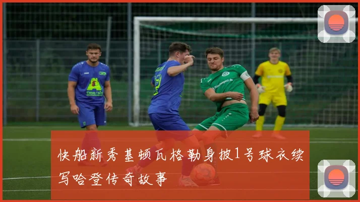 快船新秀基顿瓦格勒身披1号球衣续写哈登传奇故事