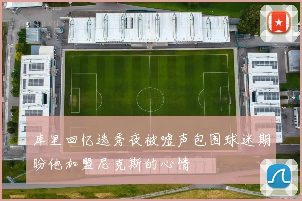 库里回忆选秀夜被嘘声包围球迷期盼他加盟尼克斯的心情